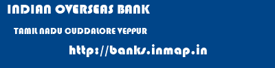 INDIAN OVERSEAS BANK  TAMIL NADU CUDDALORE VEPPUR   banks information 